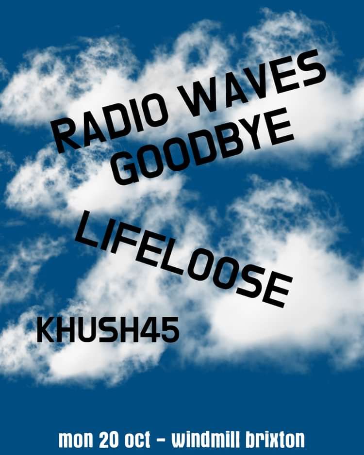 Radio Waves Goodbye, Lifeloose, Khush45  at Windmill Brixton promotional image