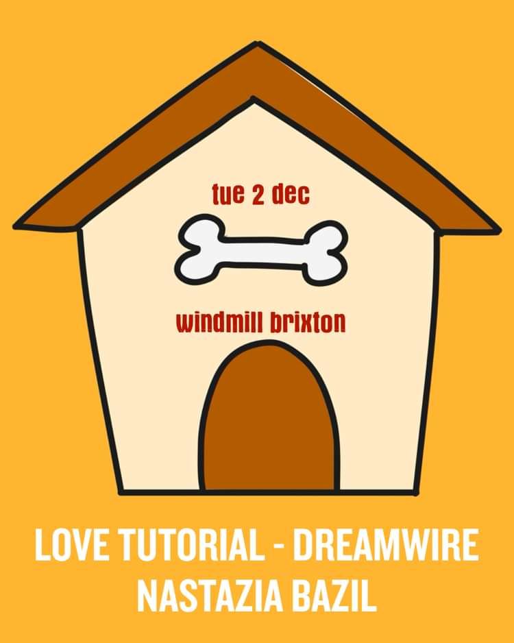 Love Tutorial, Dreamwire, Nastazia Bazil  at Windmill Brixton promotional image