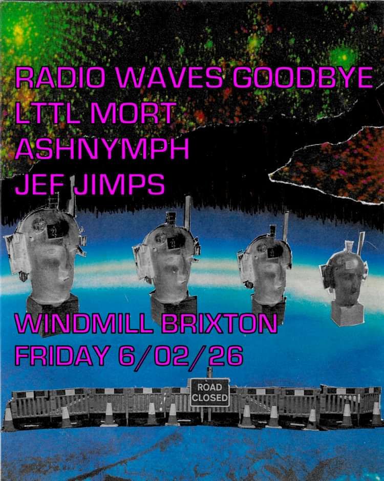 Radio Waves Goodbye, Little Mort, Ashnymph, Jef Jimps  at Windmill Brixton promotional image