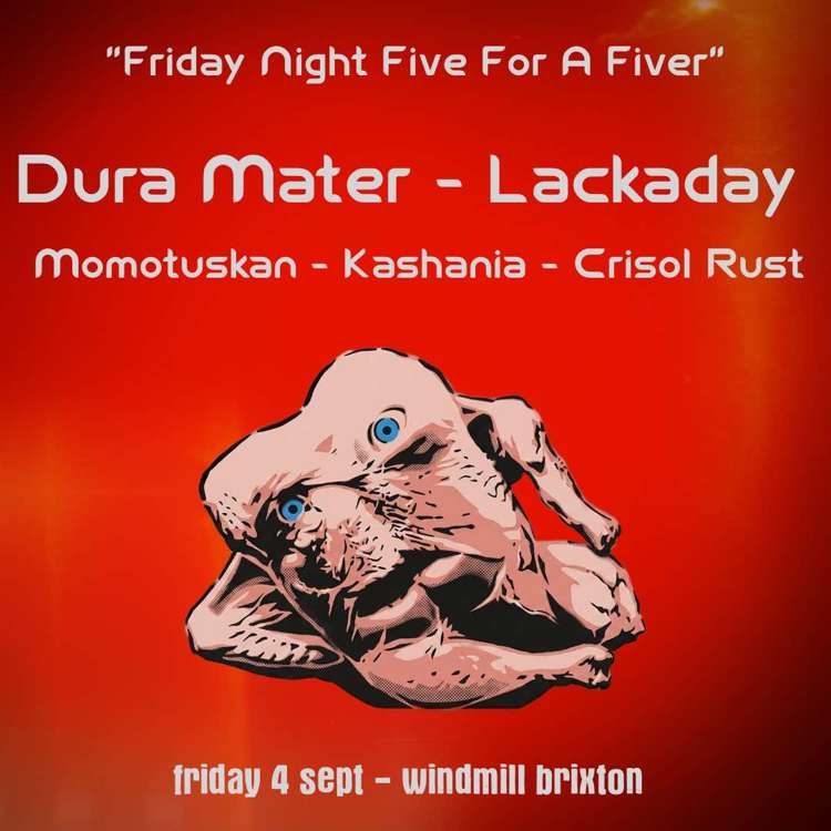 Dura Mater, Lackaday, Momotuskan, Kashania, Crisol Rust  at Windmill Brixton promotional image