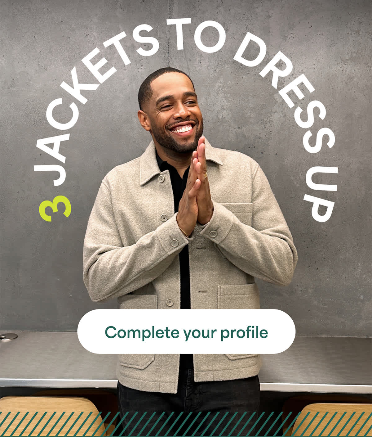 3 JACKETS TO DRESS UP. Complete your profile