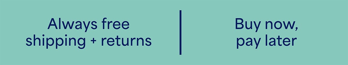 Always free shipping + returns. Buy&nbsp;now,&nbsp;pay&nbsp;later.