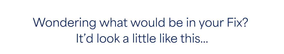 Wondering what would be in your&nbsp;Fix? It’d&nbsp;look a little like this…