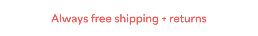 Always free shipping + returns. Buy now, pay later.