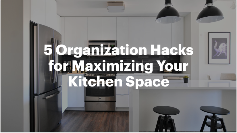 5 Organization Hacks for Maximizing Your Kitchen Space