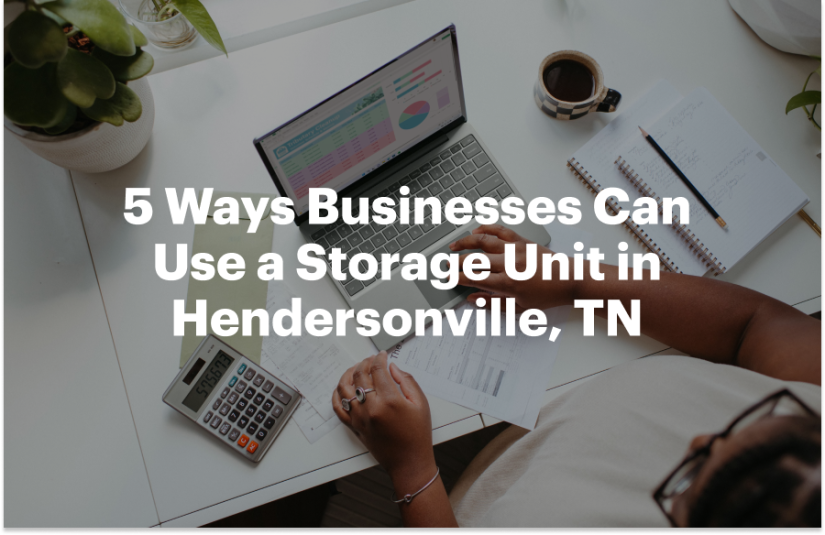 5 Ways Businesses Can Use a Storage Unit in Hendersonville, TN