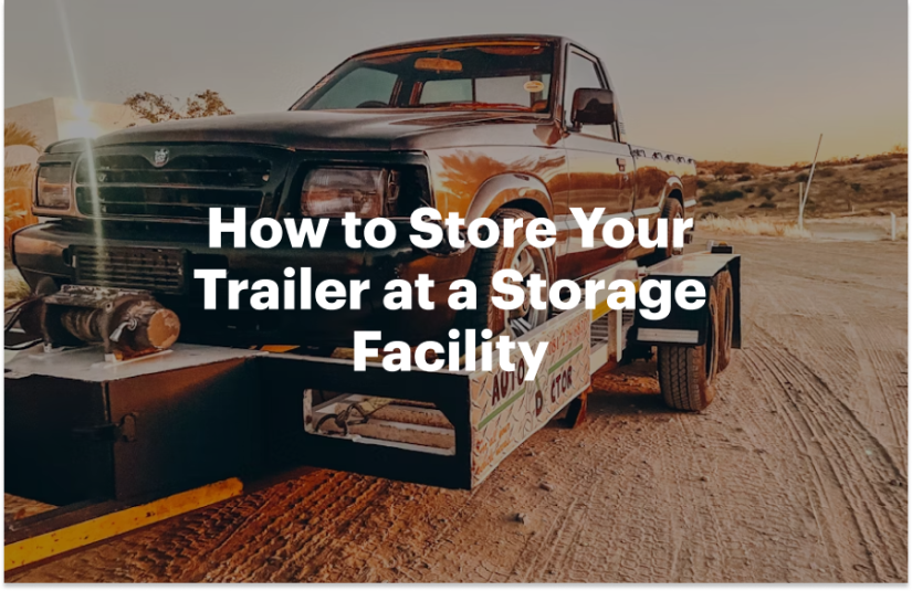 How to Store Your Trailer at a Storage Facility