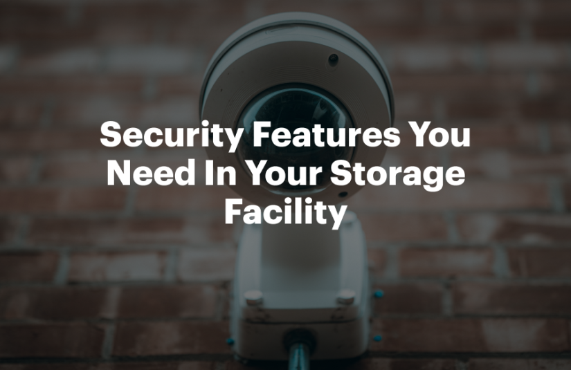 Security Features You Need In Your Storage Facility
