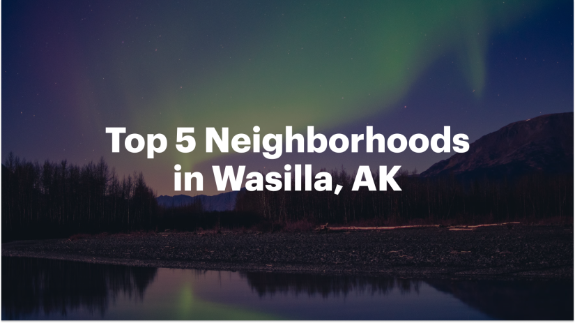 Top 5 Neighborhoods in Wasilla, AK
