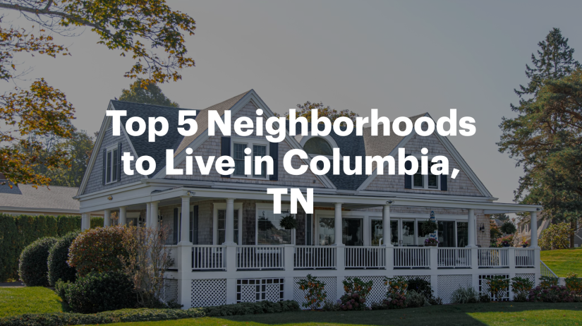 Top 5 Neighborhoods to Live in Columbia, TN
