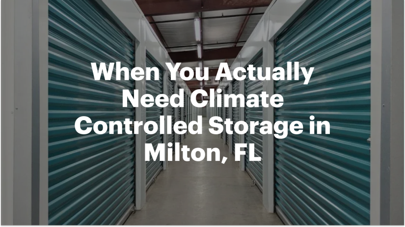 When You Actually Need Climate Controlled Storage in Milton, FL