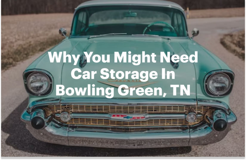 Why You Might Need Car Storage In Bowling Green, TN