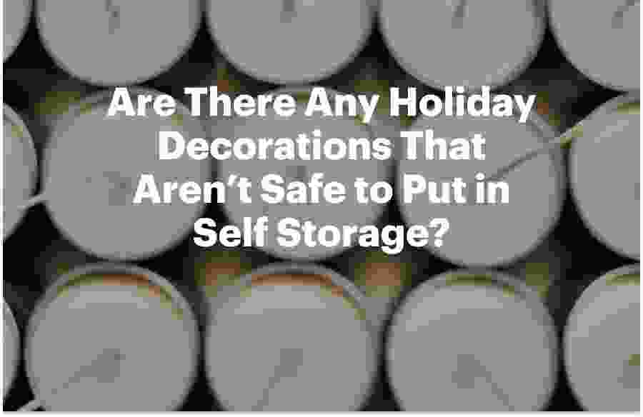 Are There Any Holiday Decorations That Aren’t Safe to Put in Self Storage?