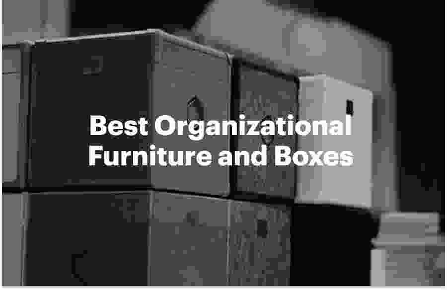 Best Organizational Furniture and Boxes