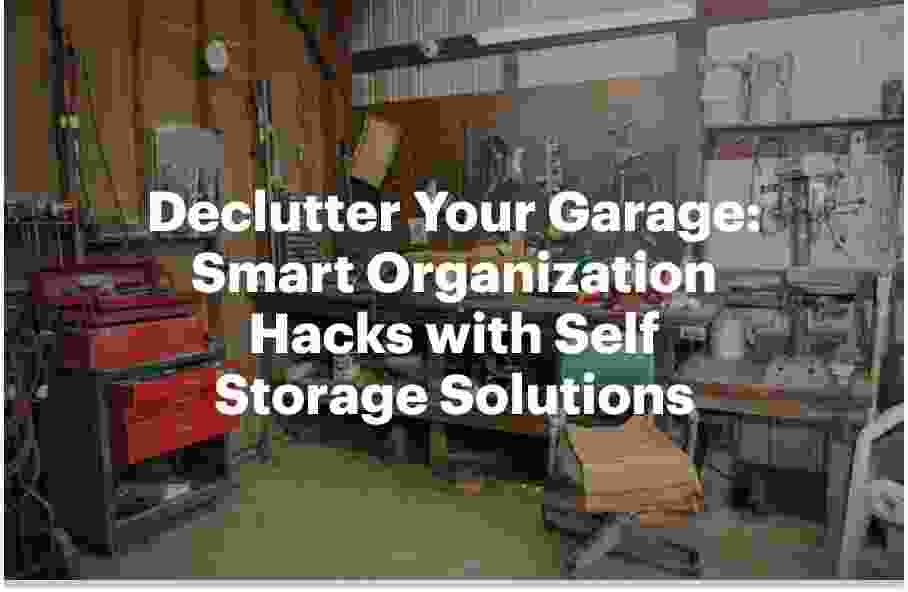Declutter Your Garage: Smart Organization Hacks with Self Storage Solutions