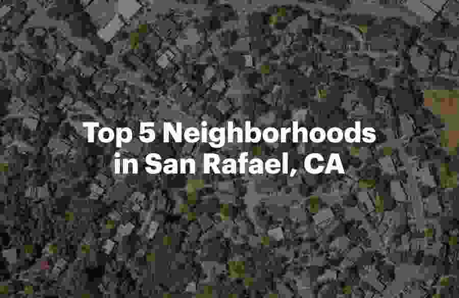 Top 5 Neighborhoods in San Rafael, Ca