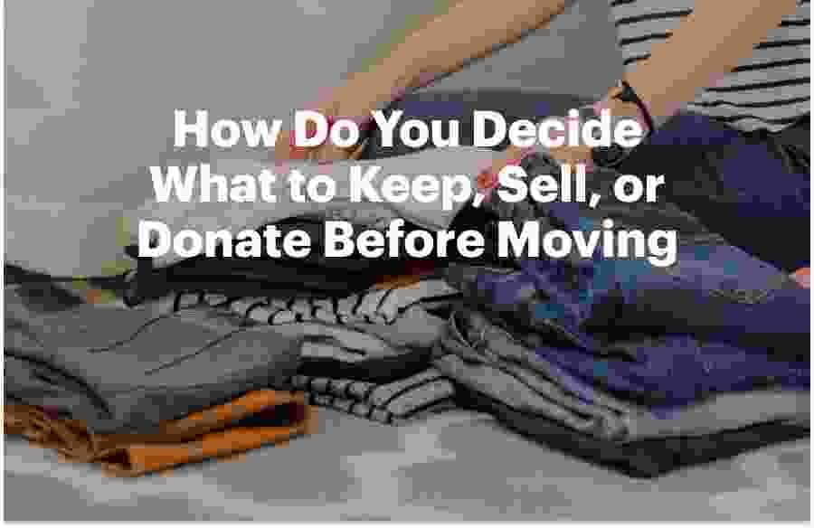 How Do You Decide What to Keep, Sell, or Donate Before Moving