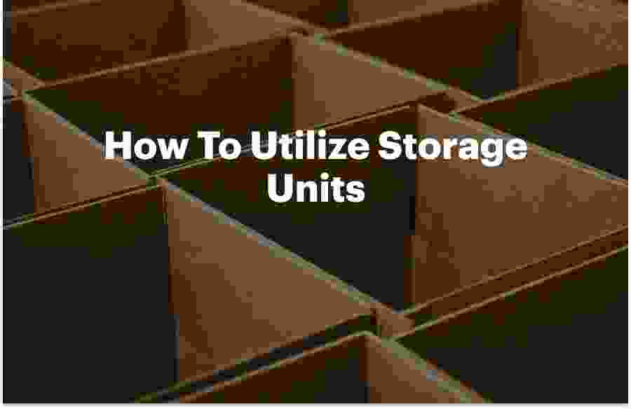 How To Utilize Storage Units
