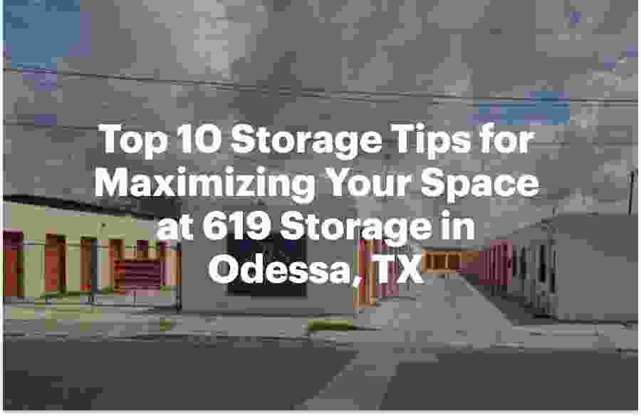 Top 10 Storage Tips for Maximizing Your Space at 619 Storage in Odessa, TX