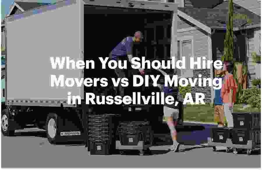 When You Should Hire Movers vs DIY Moving in Russellville, AR
