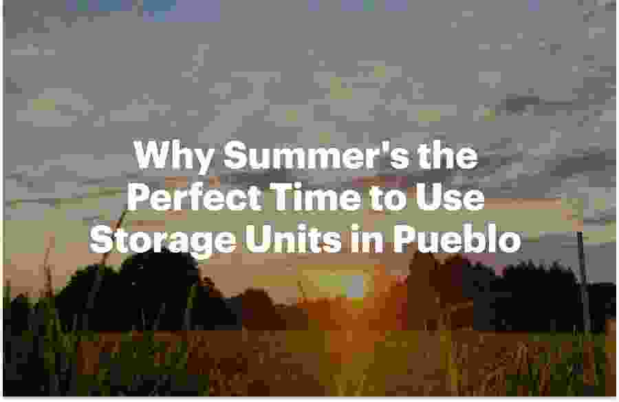 Why Summer's the Perfect Time to Use Storage Units in Pueblo