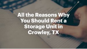 All the Reasons Why You Should Rent a Storage Unit in Crowley, TX