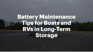 Battery Maintenance Tips for Boats and RVs in Long-Term Storage