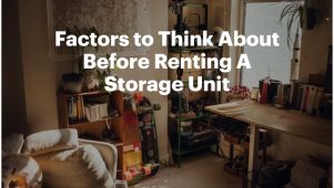 Factors to Think About Before Renting A Storage Unit