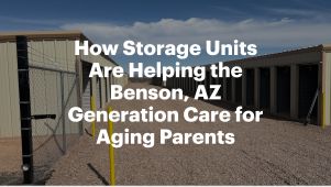 How Storage Units Are Helping the Benson, AZ Generation Care for Aging Parents