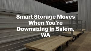 Smart Storage Moves When You're Downsizing in Salem, WA