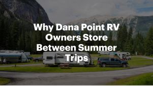 Why Dana Point RV Owners Store Between Summer Trips
