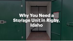 Why You Need a Storage Unit in Rigby, Idaho