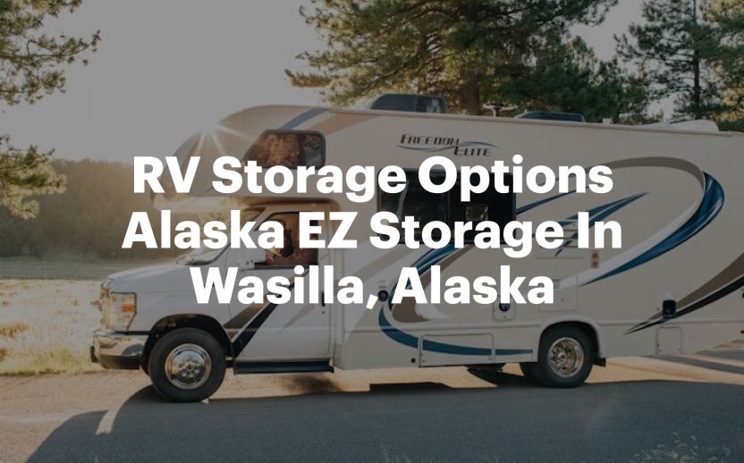 RV Storage Options Alaska EZ Storage In Wasilla, Alaska