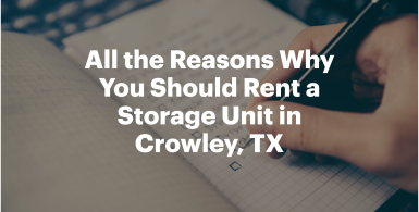 All the Reasons Why You Should Rent a Storage Unit in Crowley, TX