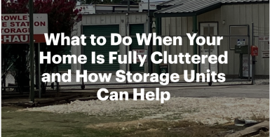 What to Do When Your Home Is Fully Cluttered and How Storage Units Can Help