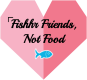 fishhr friends, not food