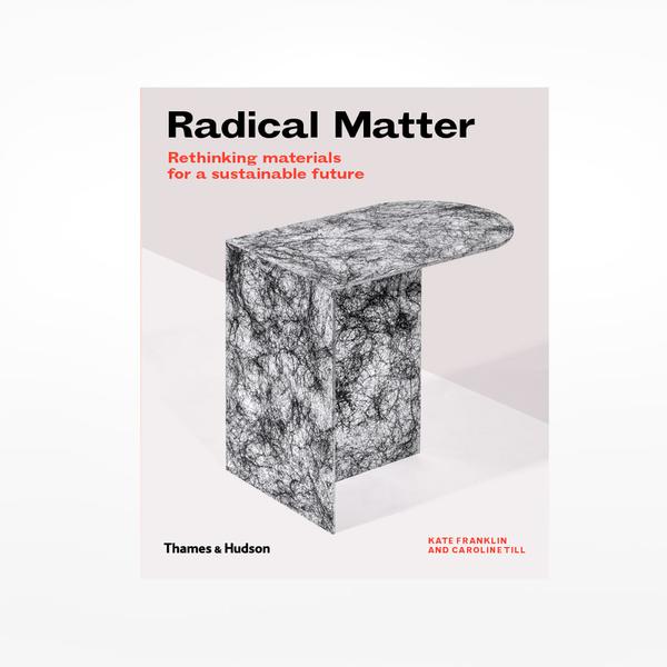 Thames & Hudson Radical Matter: Revolutionary Materials And Design For A Sustainable Future Book