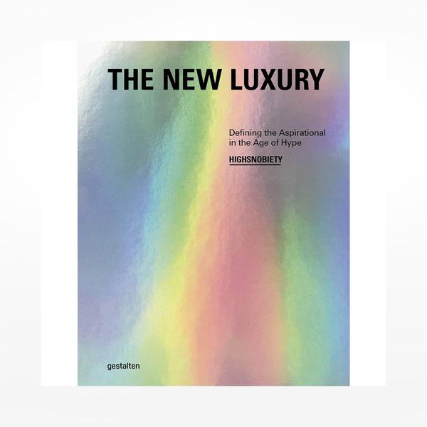 Gestalten The New Luxury: Defining The Aspirational In The Age Of Hype Book