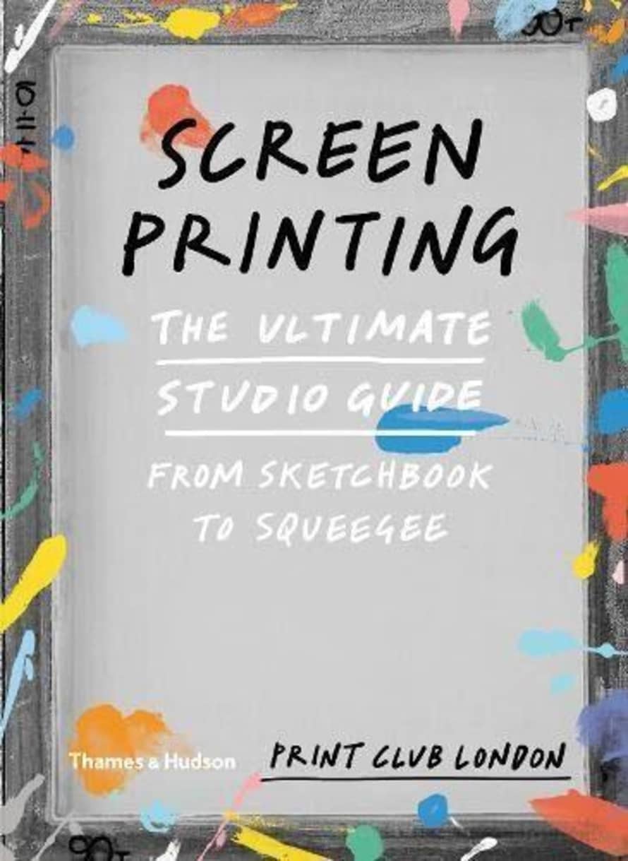 Print Club London Screenprinting The Ultimate Studio Guide From Sketchbook To Squeegee