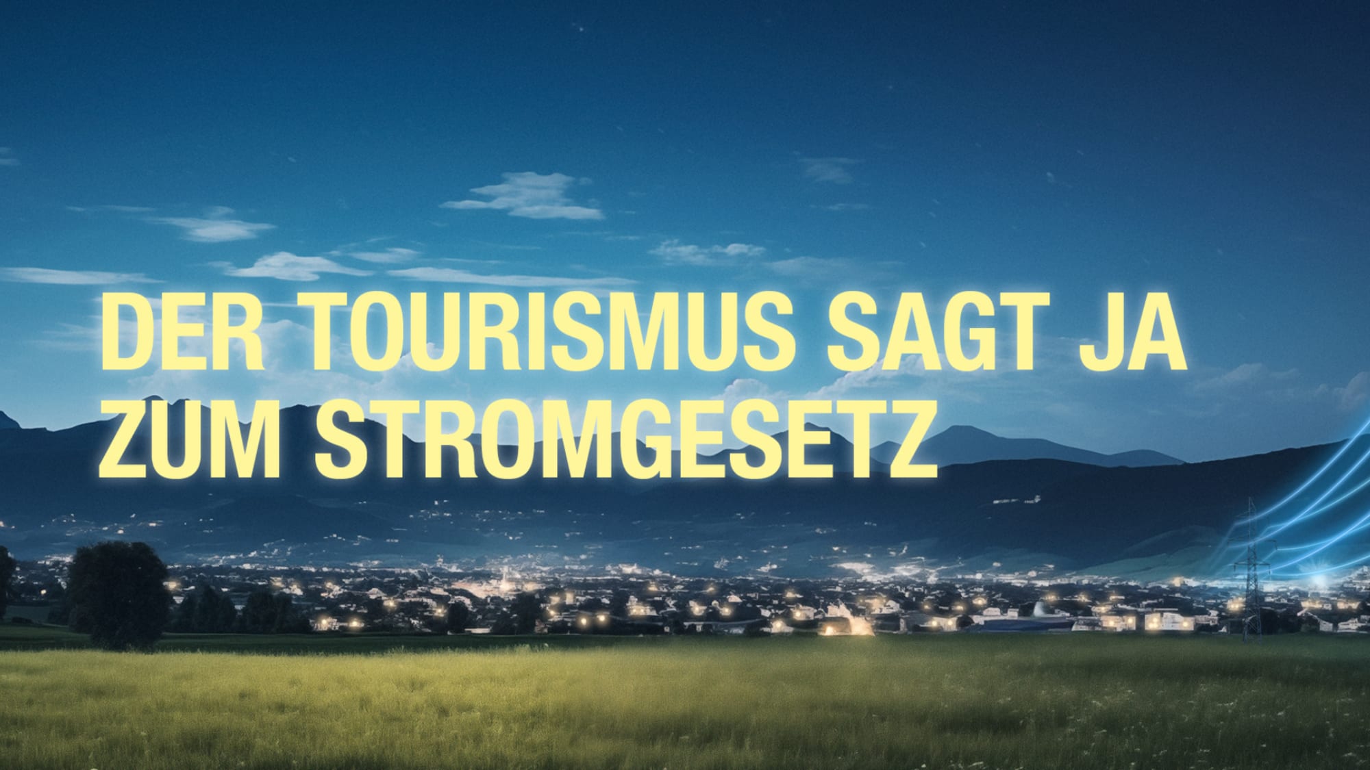 Kampagnenbild mit nächtlichem Dorf, das erhellt ist und der Überschrift Der Tourismus sagt ja zum Stromgesetz.