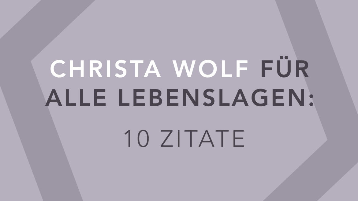 Beitrag zu Christa Wolf für alle Lebenslagen: 10 Zitate