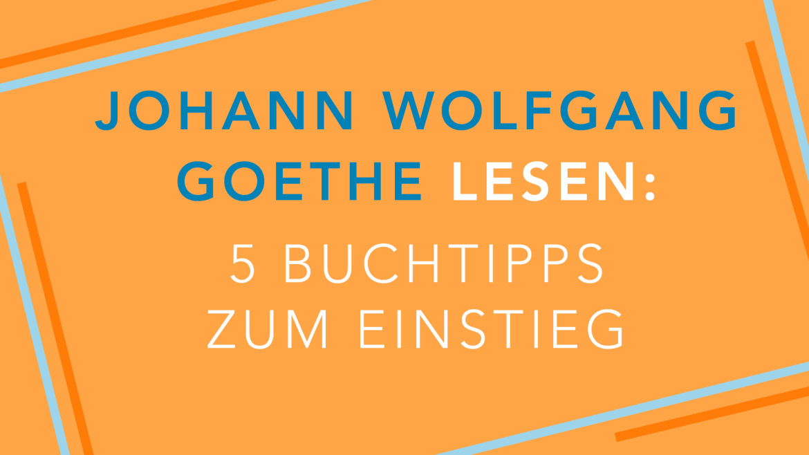 Beitrag zu Johann Wolfgang Goethe lesen: 5 Buchtipps zum Einstieg