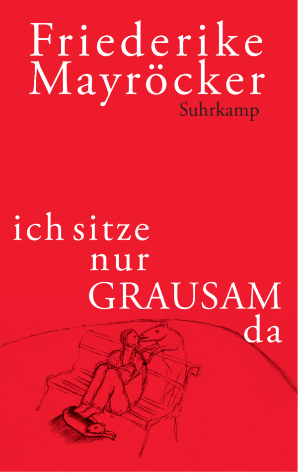 Friederike Mayröcker: just sitting around here GRUESOMELY now (ich