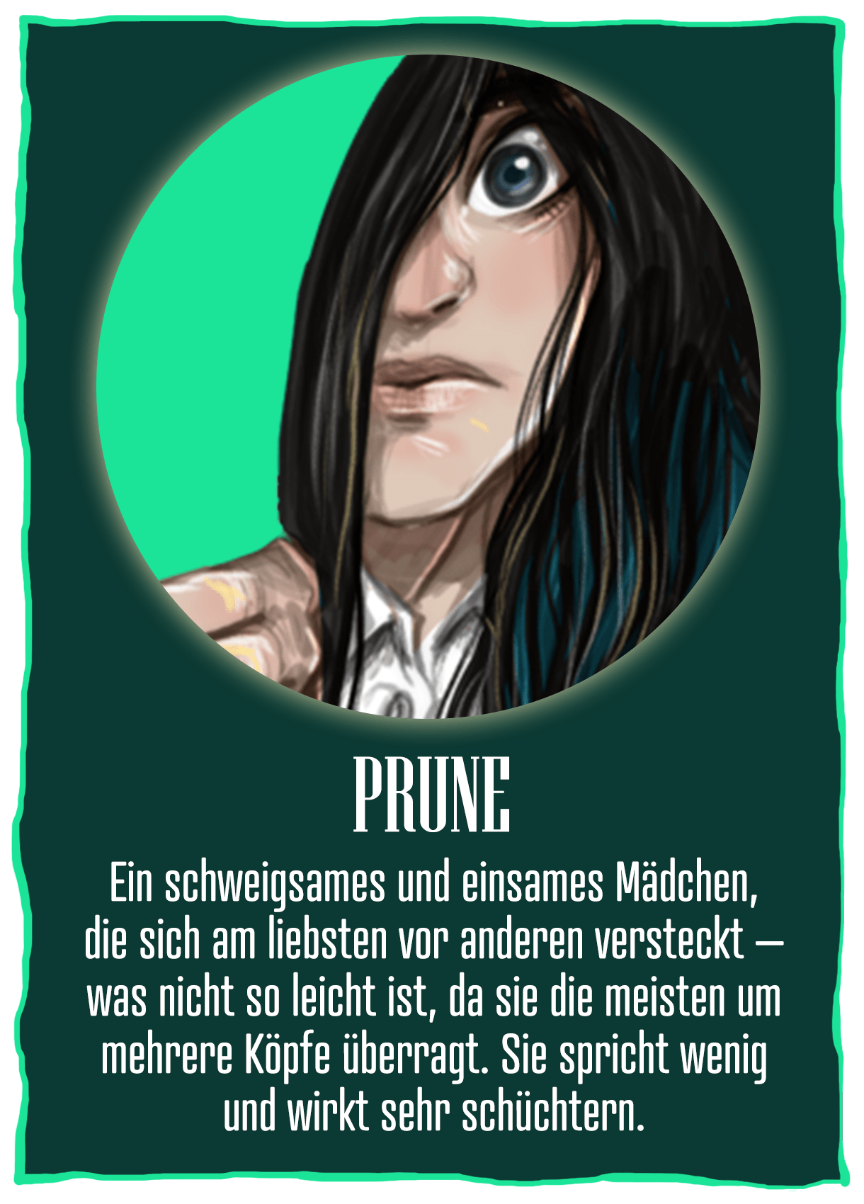 Eine Charakterdarstellung des Buchcharakters Prune aus »Die Schule der Mitternachtswelt« von Maëlle Desard. Neben der Zeichnung eines Mädchens mit schwarzen Haaren, die die Hälfte des Gesichts bedecken, steht folgender Text: »Prune. Ein schweigsames und einsames Mädchen, die sich am liebsten vor anderen versteckt – was nicht so leicht ist, da sie die meisten um mehrere Köpfe überragt. Sie spricht wenig und wirkt sehr schüchtern.«