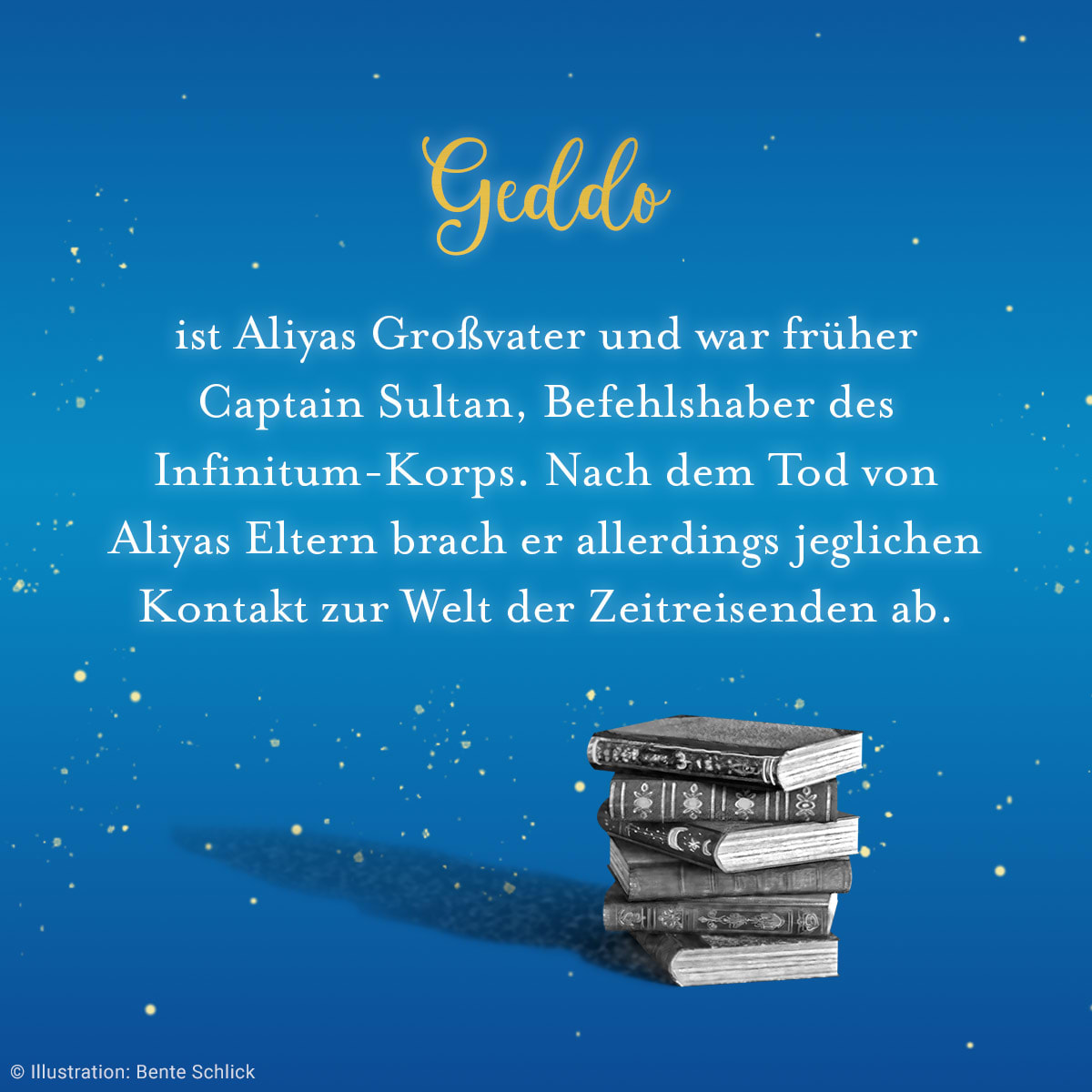Eine blaue Kachel mit dem folgenden Text: Geddo ist Aliyas Großvater und war früher Captain Sultan, Befehlshaber des Infinitum-Korps. Nach dem Tod von Aliyas Eltern brach er allerdings jeglichen Kontakt zur Welt der Zeitreisenden ab. 