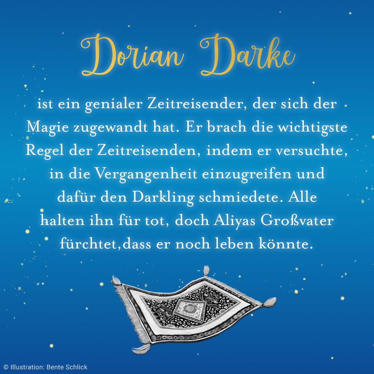 Eine blaue Kachel mit dem folgenden Text: Dorian Darke ist ein genialer Zeitreisender, der sich der Magie zugewandt hat. Er brach die wichtigste Regel der Zeitreisenden, indem er versuchte, in die Vergangenheit einzugreifen und dafür den Darkling schmiedete. Alle halten ihn für tot, doch Aliyas Großvater fürchtet, dass er noch leben könnte.