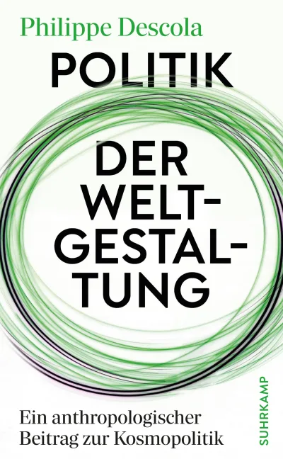 Buchcover von Philippe Descola: Politik der Weltgestaltung. Ein anthropologischer Beitrag zur Kosmopolitik.
