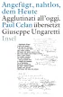 U1 zu »Angefügt, nahtlos, dem Heute« / »Agglutinati all'oggi«. Paul Celan übersetzt Giuseppe Ungaretti