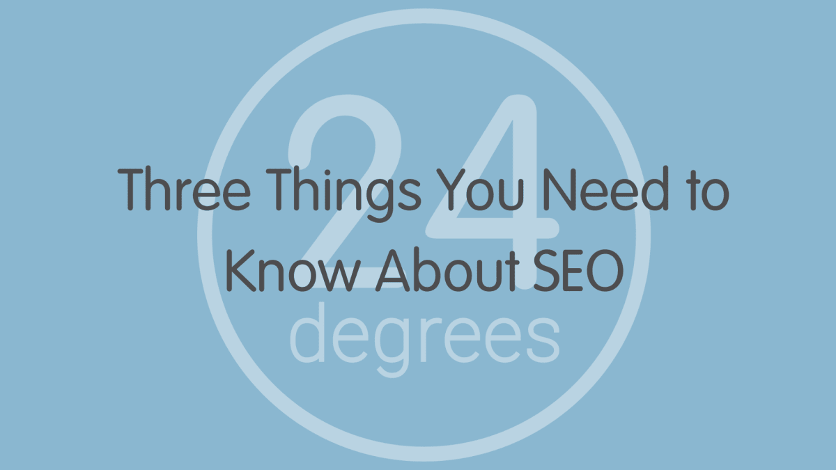 24 Degrees: Three Things You Need to Know About SEO 