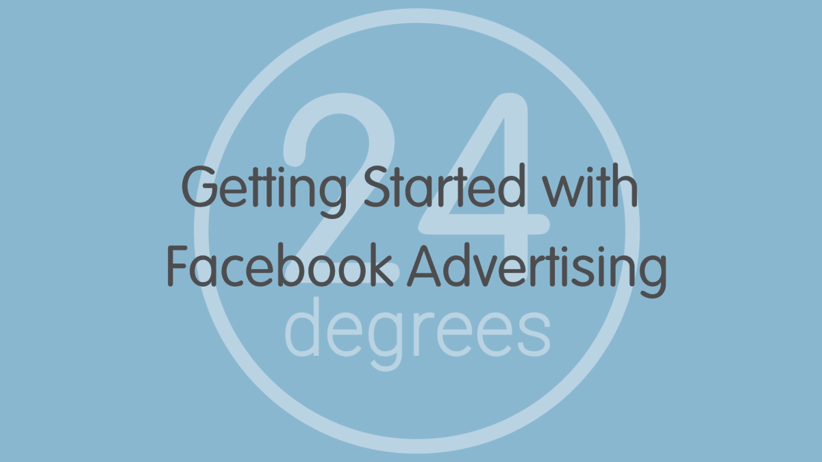 24 Degrees: Getting Started with Facebook Advertising 